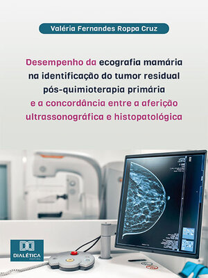 cover image of Desempenho da ecografia mamária na identificação do tumor residual pós-quimioterapia primária e a concordância entre a aferição ultrassonográfica e histopatológica
